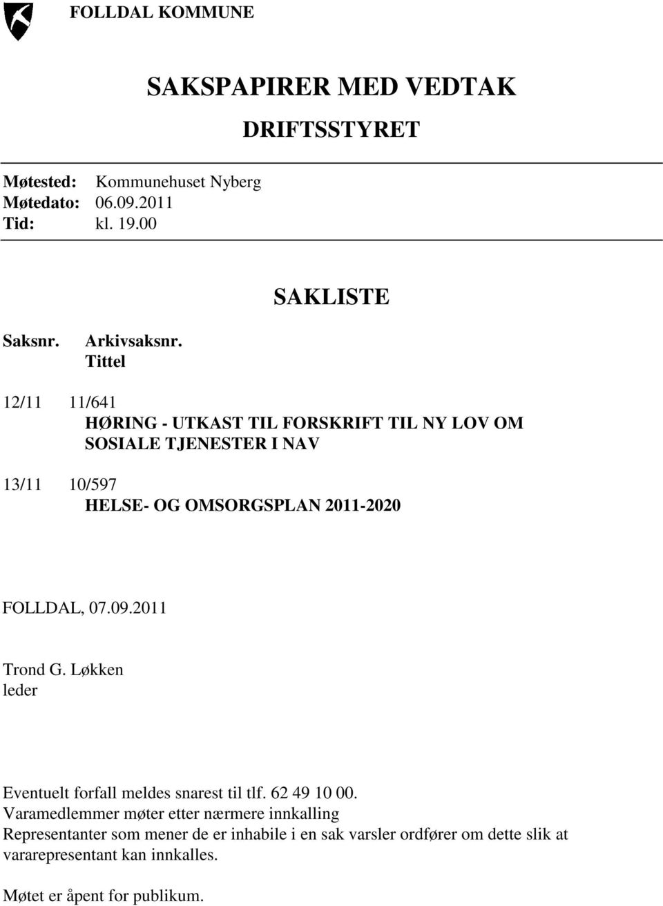 Tittel 12/11 11/641 HØRING - UTKAST TIL FORSKRIFT TIL NY LOV OM SOSIALE TJENESTER I NAV 13/11 10/597 HELSE- OG OMSORGSPLAN 2011-2020 FOLLDAL,