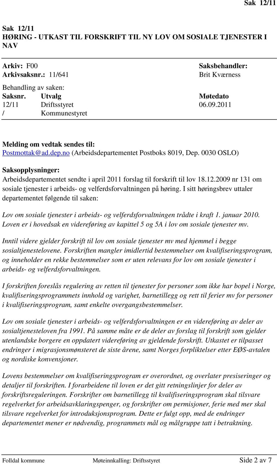 0030 OSLO) Saksopplysninger: Arbeidsdepartementet sendte i april 2011 forslag til forskrift til lov 18.12.2009 nr 131 om sosiale tjenester i arbeids- og velferdsforvaltningen på høring.