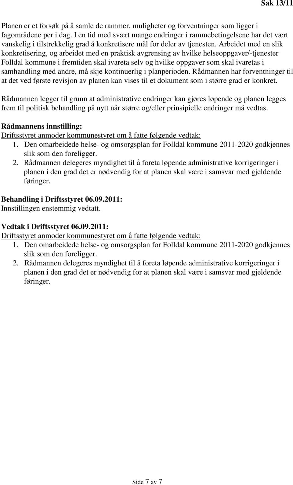 Arbeidet med en slik konkretisering, og arbeidet med en praktisk avgrensing av hvilke helseoppgaver/-tjenester Folldal kommune i fremtiden skal ivareta selv og hvilke oppgaver som skal ivaretas i