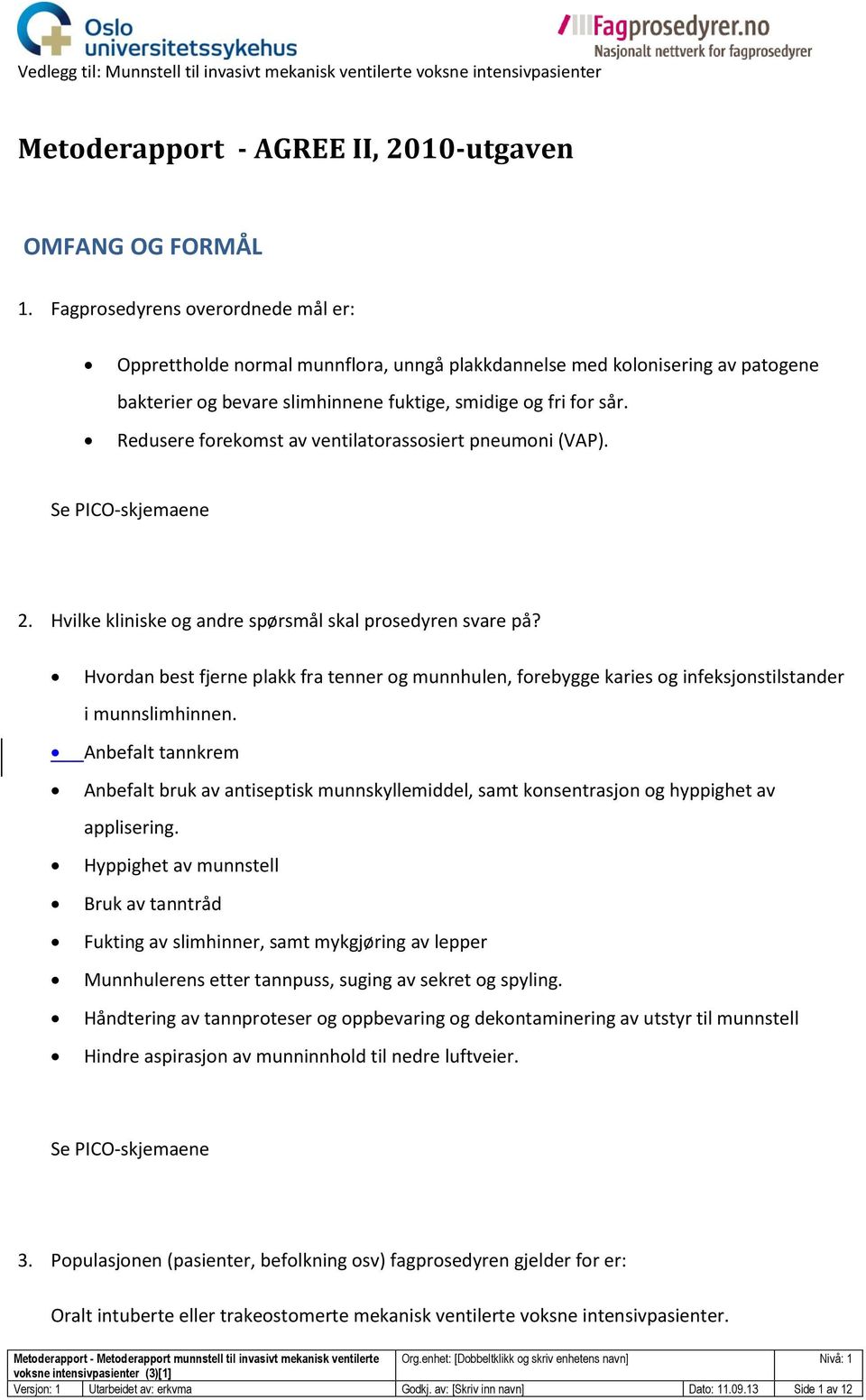 Redusere forekomst av ventilatorassosiert pneumoni (VAP). Se PICO-skjemaene 2. Hvilke kliniske og andre spørsmål skal prosedyren svare på?