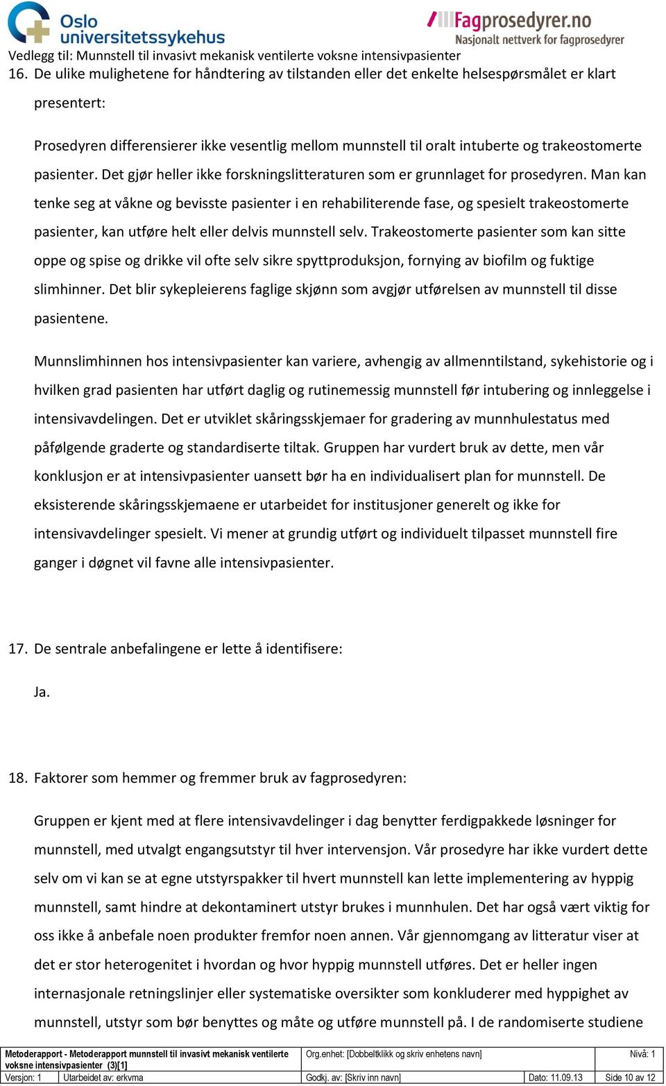 Man kan tenke seg at våkne og bevisste pasienter i en rehabiliterende fase, og spesielt trakeostomerte pasienter, kan utføre helt eller delvis munnstell selv.