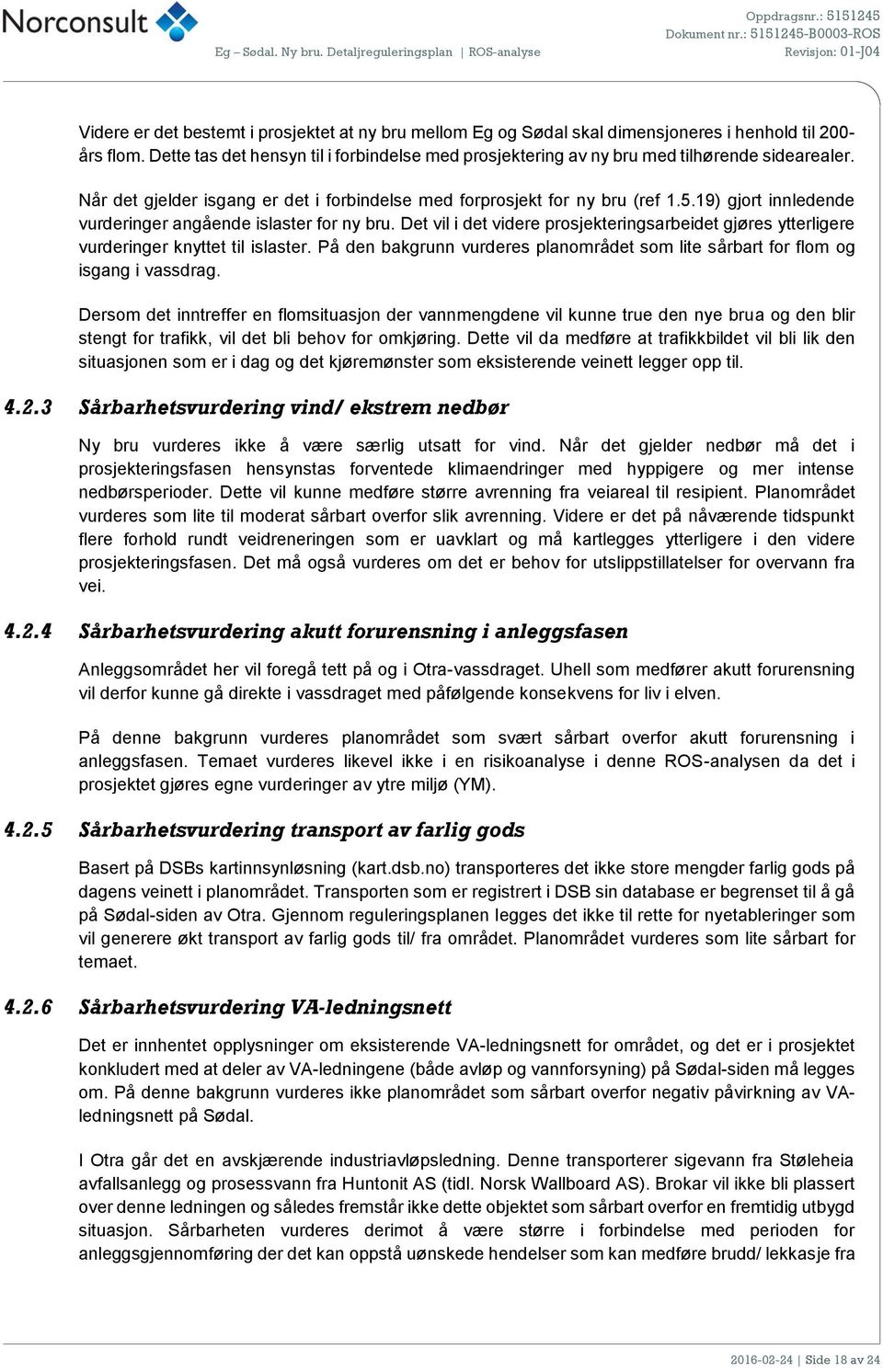 19) gjort innledende vurderinger angående islaster for ny bru. Det vil i det videre prosjekteringsarbeidet gjøres ytterligere vurderinger knyttet til islaster.