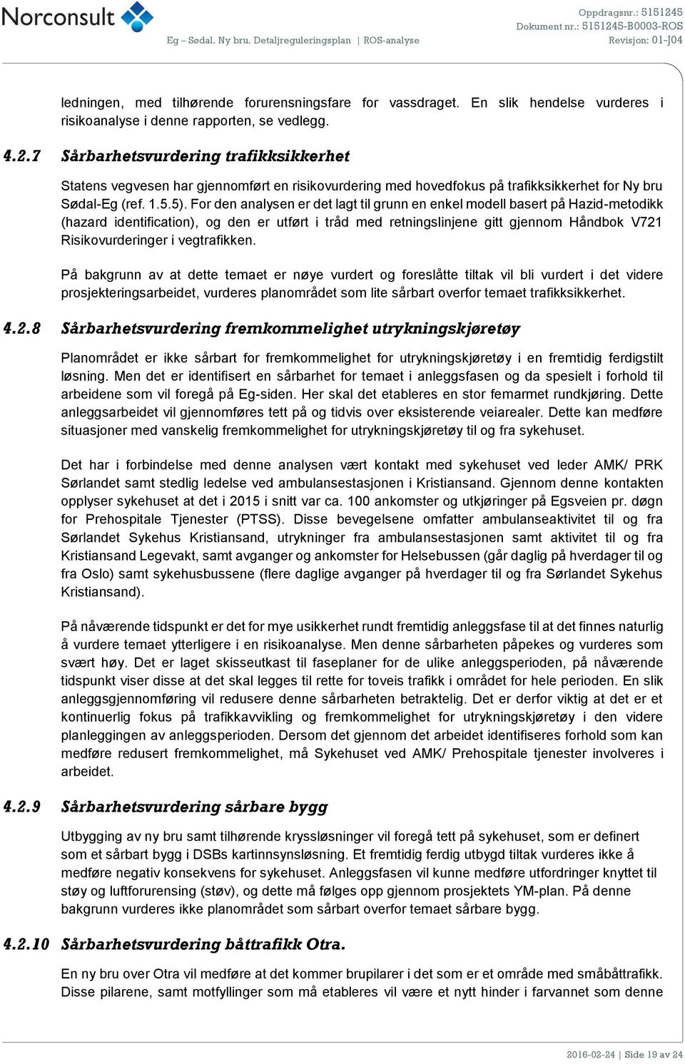 For den analysen er det lagt til grunn en enkel modell basert på Hazid-metodikk (hazard identification), og den er utført i tråd med retningslinjene gitt gjennom Håndbok V721 Risikovurderinger i