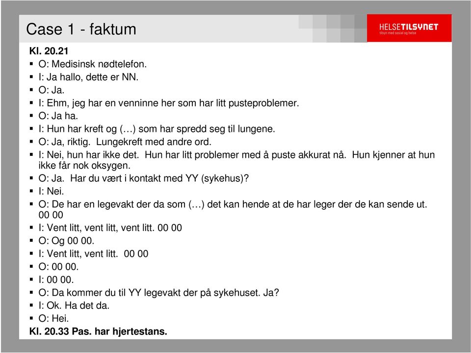 Hun kjenner at hun ikke får nok oksygen. O: Ja. Har du vært i kontakt med YY (sykehus)? I: Nei. O: De har en legevakt der da som ( ) det kan hende at de har leger der de kan sende ut.