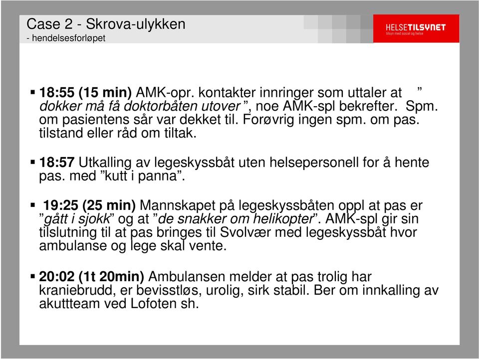 med kutt i panna. 19:25 (25 min) Mannskapet på legeskyssbåten oppl at pas er gått i sjokk og at de snakker om helikopter.