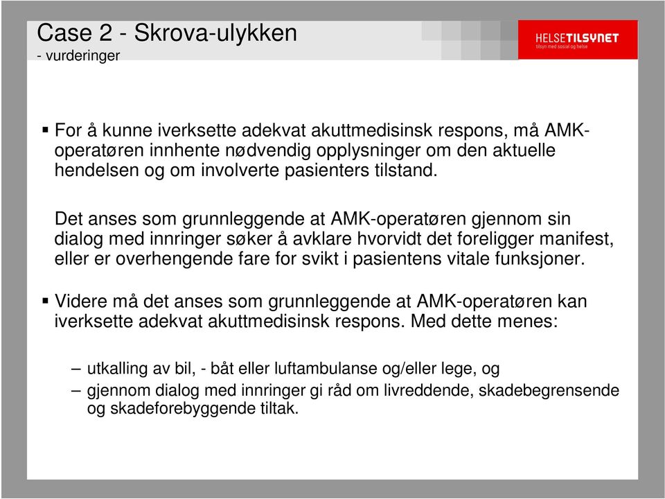 Det anses som grunnleggende at AMK-operatøren gjennom sin dialog med innringer søker å avklare hvorvidt det foreligger manifest, eller er overhengende fare for svikt i