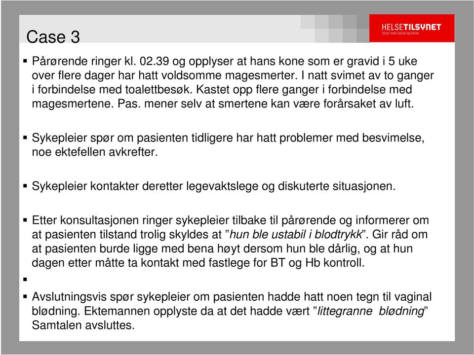 Sykepleier spør om pasienten tidligere har hatt problemer med besvimelse, noe ektefellen avkrefter. Sykepleier kontakter deretter legevaktslege og diskuterte situasjonen.