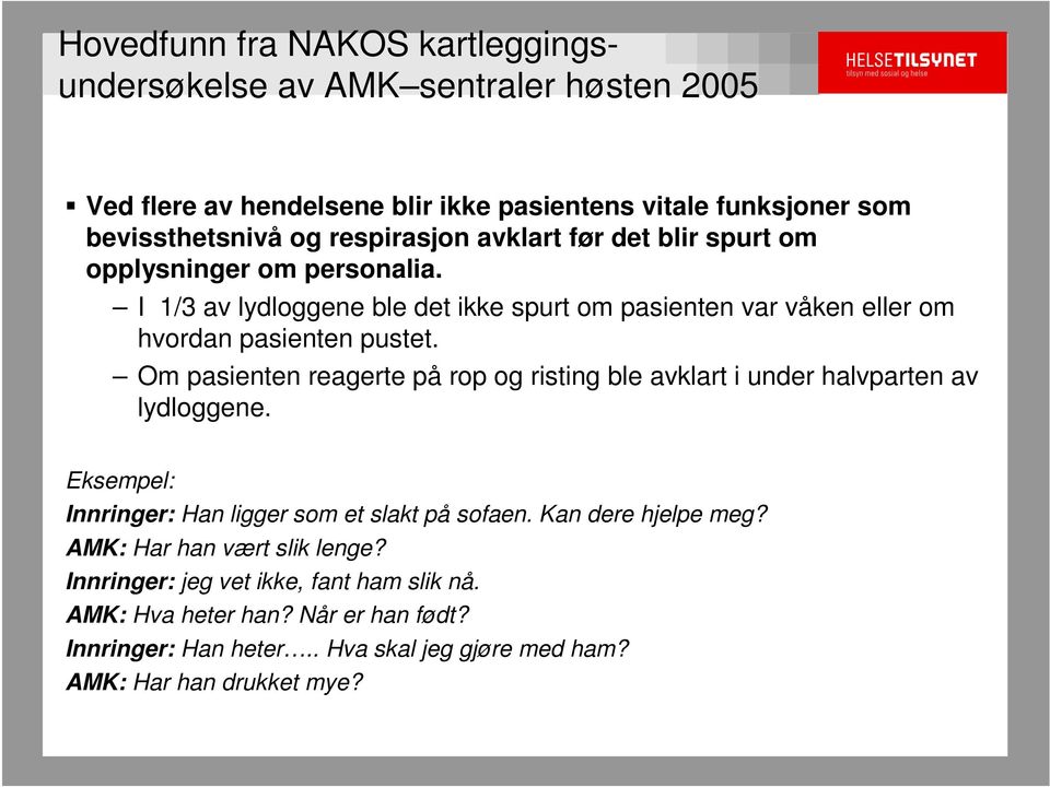 Om pasienten reagerte på rop og risting ble avklart i under halvparten av lydloggene. Eksempel: Innringer: Han ligger som et slakt på sofaen. Kan dere hjelpe meg?