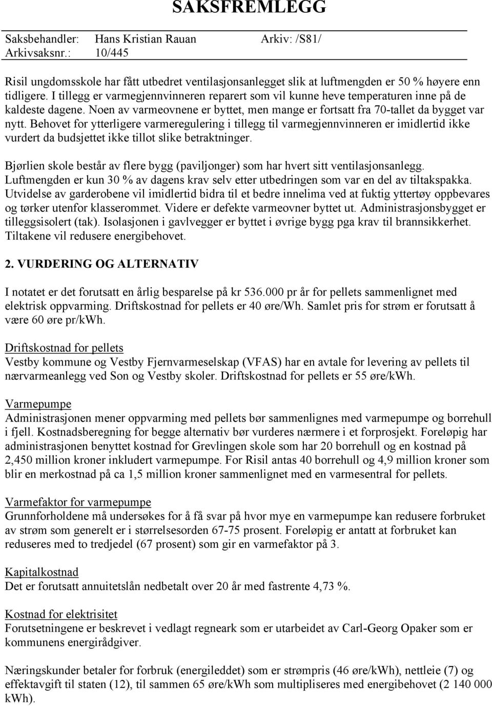 Behovet for ytterligere varmeregulering i tillegg til varmegjennvinneren er imidlertid ikke vurdert da budsjettet ikke tillot slike betraktninger.