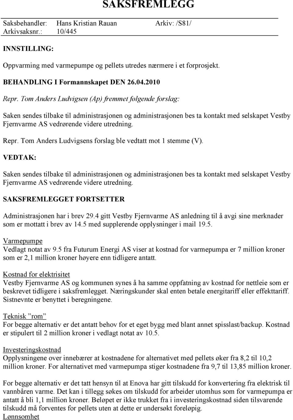 Tom Anders Ludvigsens forslag ble vedtatt mot 1 stemme (V).