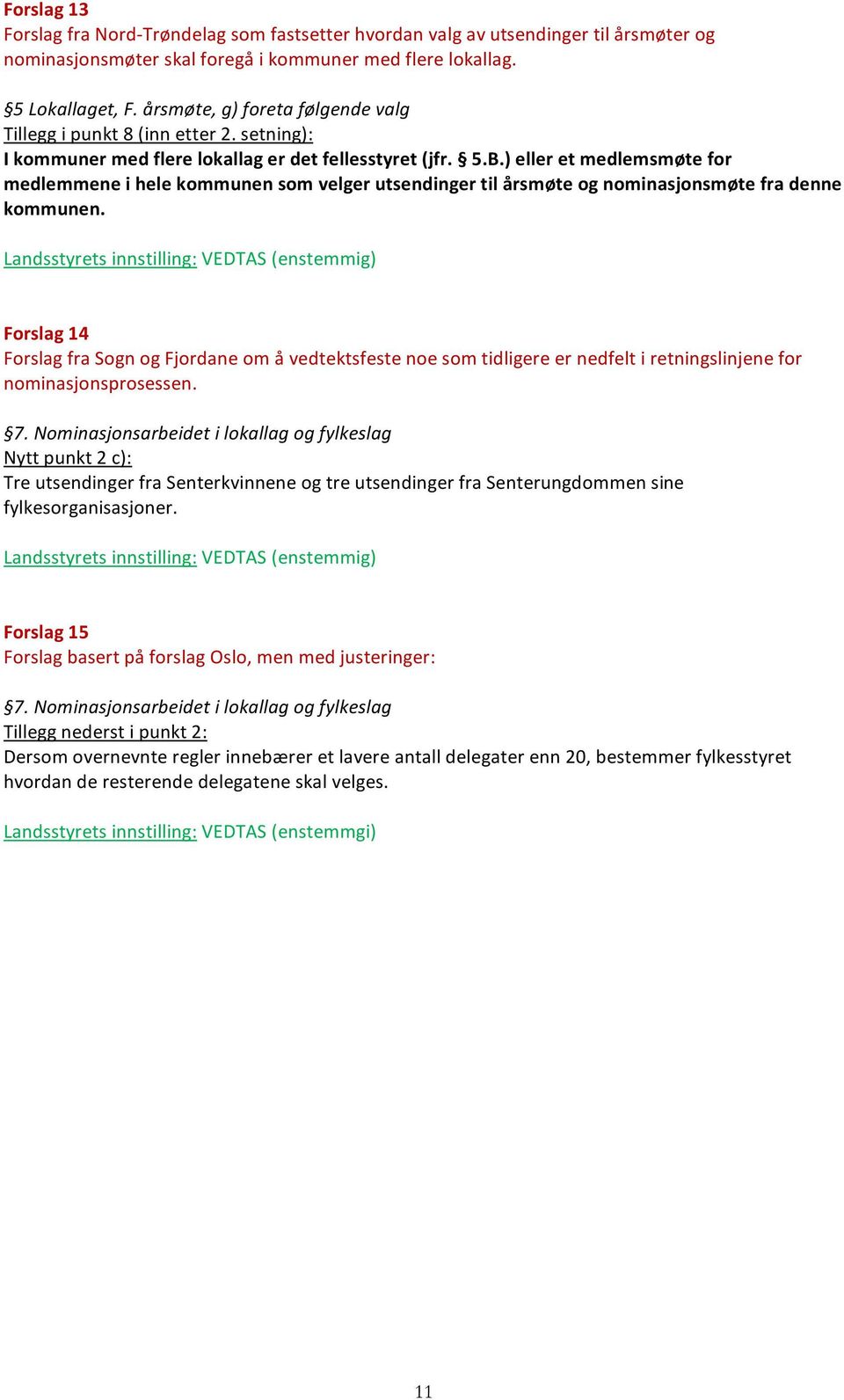 ) eller et medlemsmøte for medlemmene i hele kommunen som velger utsendinger til årsmøte og nominasjonsmøte fra denne kommunen.