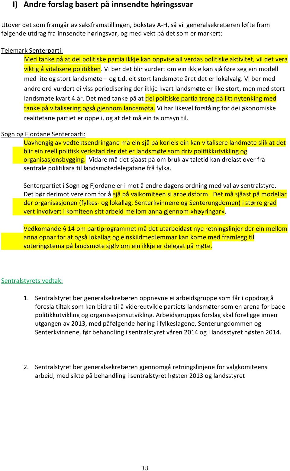 Vi ber det blir vurdert om ein ikkje kan sjå føre seg ein modell med lite og stort landsmøte og t.d. eit stort landsmøte året det er lokalvalg.