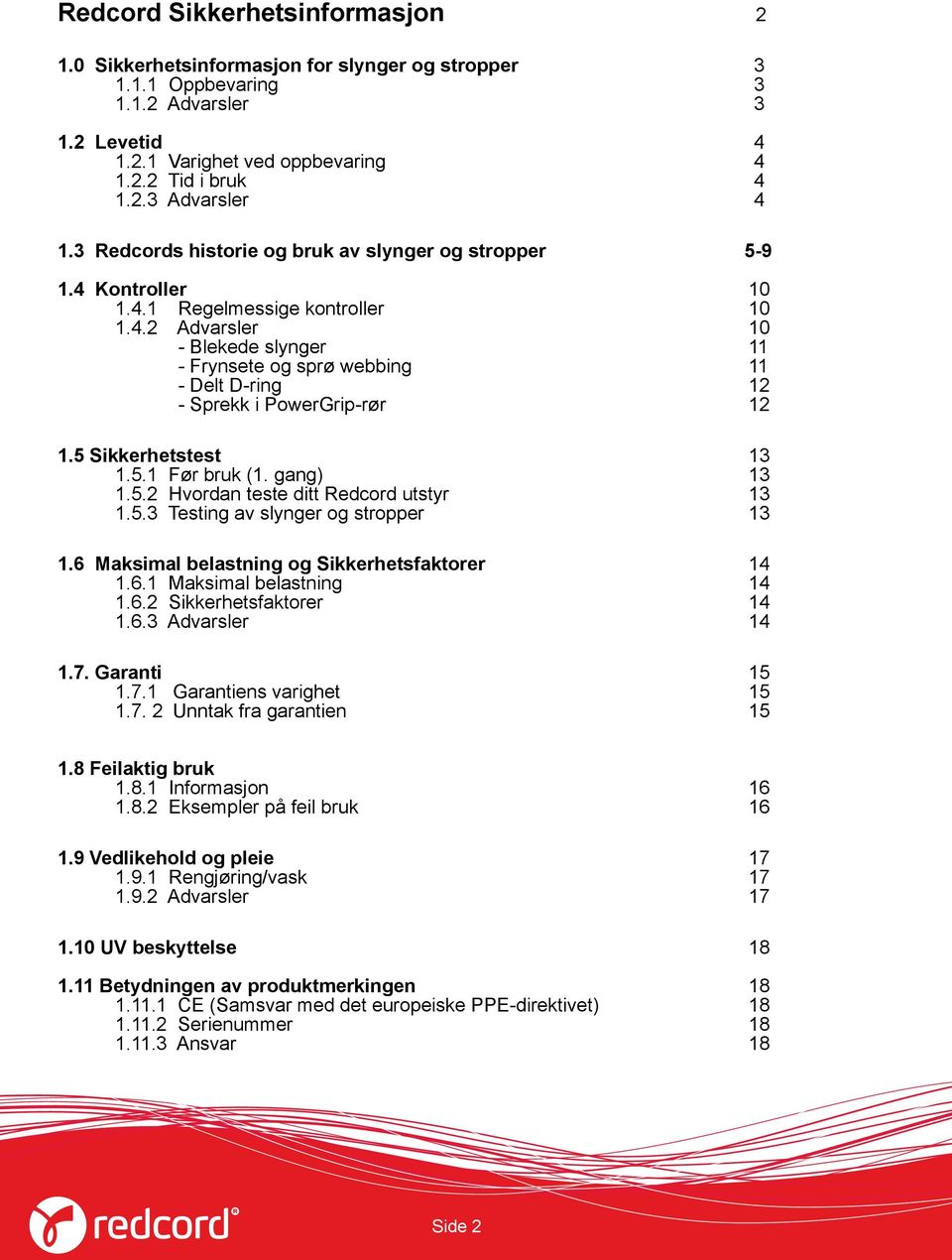 5 Sikkerhetstest 13 1.5.1 Før bruk (1. gang) 13 1.5.2 Hvordan teste ditt Redcord utstyr 13 1.5.3 Testing av slynger og stropper 13 1.6 Maksimal belastning og Sikkerhetsfaktorer 14 1.6.1 Maksimal belastning 14 1.