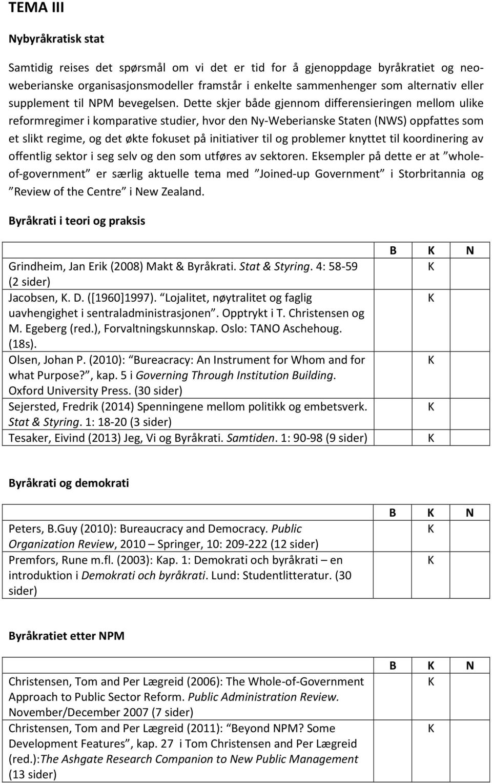 Dette skjer både gjennom differensieringen mellom ulike reformregimer i komparative studier, hvor den Ny-Weberianske Staten (NWS) oppfattes som et slikt regime, og det økte fokuset på initiativer til