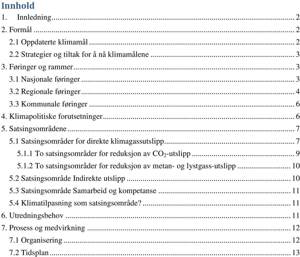 .. 9 5.1.2 To satsingsområder for reduksjon av metan- og lystgass-utslipp... 10 5.2 Satsingsområde Indirekte utslipp... 10 5.3 Satsingsområde Samarbeid og kompetanse... 11 5.