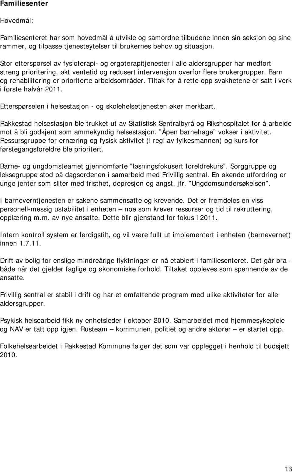 Barn og rehabilitering er prioriterte arbeidsområder. Tiltak for å rette opp svakhetene er satt i verk i første halvår 2011. Etterspørselen i helsestasjon - og skolehelsetjenesten øker merkbart.