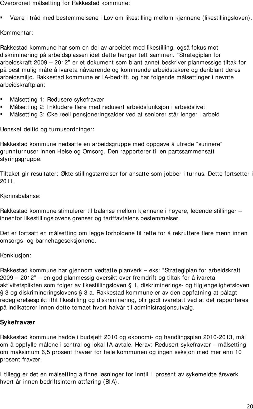 Strategiplan for arbeidskraft 2009 2012 er et dokument som blant annet beskriver planmessige tiltak for på best mulig måte å ivareta nåværende og kommende arbeidstakere og deriblant deres