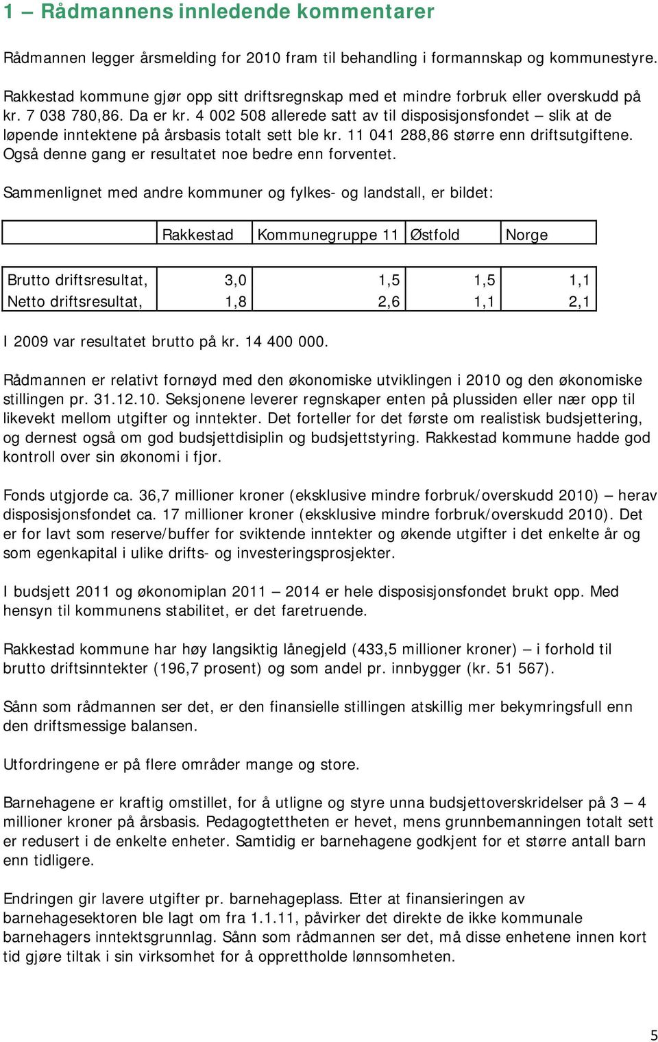 4 002 508 allerede satt av til disposisjonsfondet slik at de løpende inntektene på årsbasis totalt sett ble kr. 11 041 288,86 større enn driftsutgiftene.