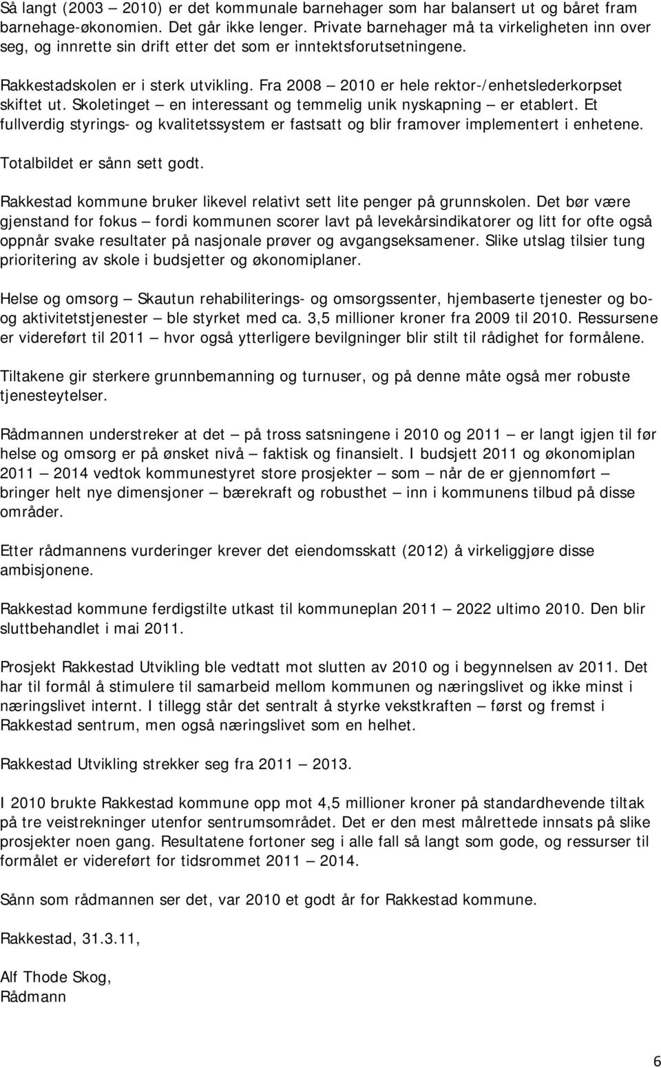 Fra 2008 2010 er hele rektor-/enhetslederkorpset skiftet ut. Skoletinget en interessant og temmelig unik nyskapning er etablert.