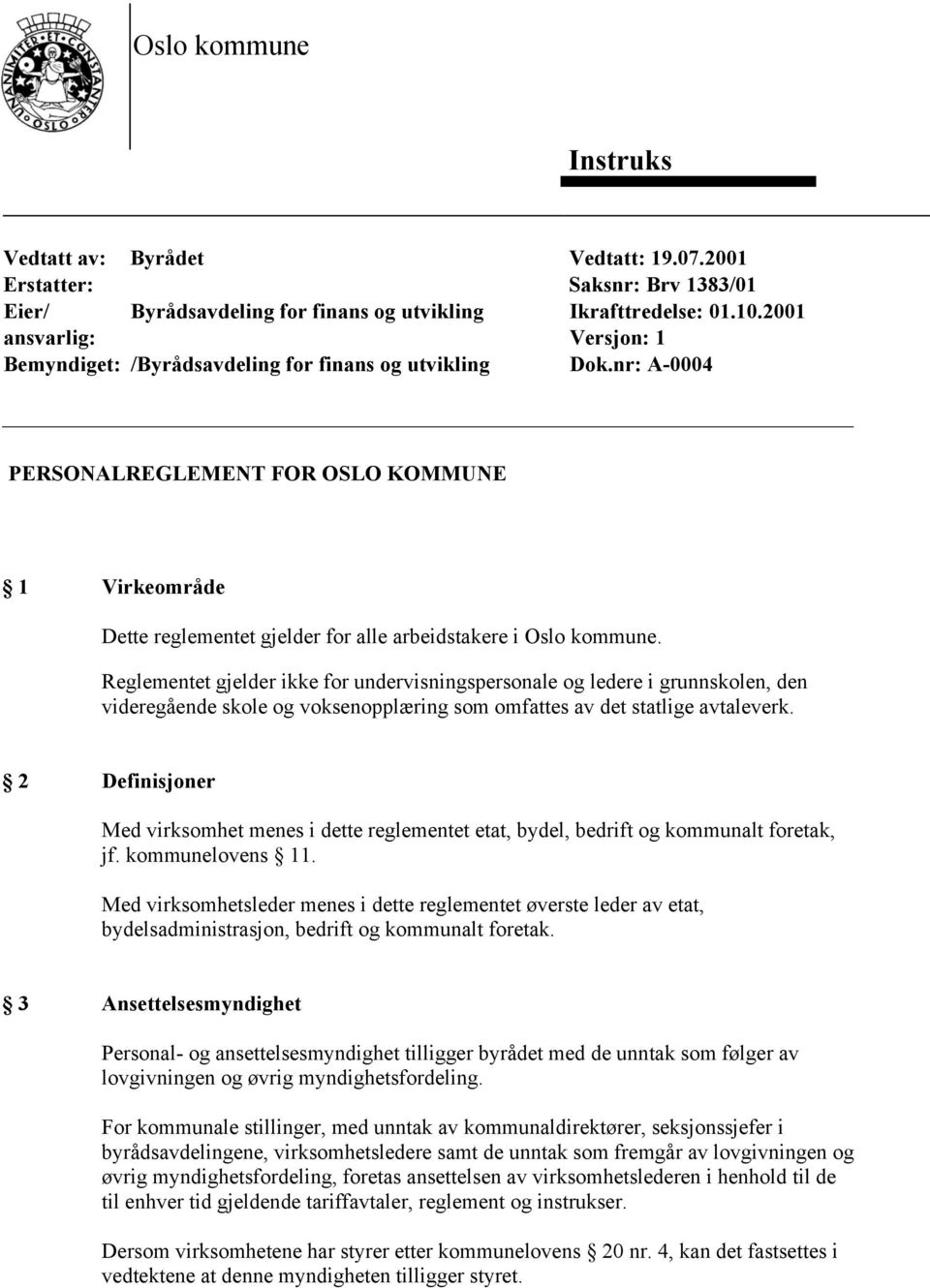 nr: A-0004 PERSONALREGLEMENT FOR OSLO KOMMUNE 1 Virkeområde Dette reglementet gjelder for alle arbeidstakere i Oslo kommune.