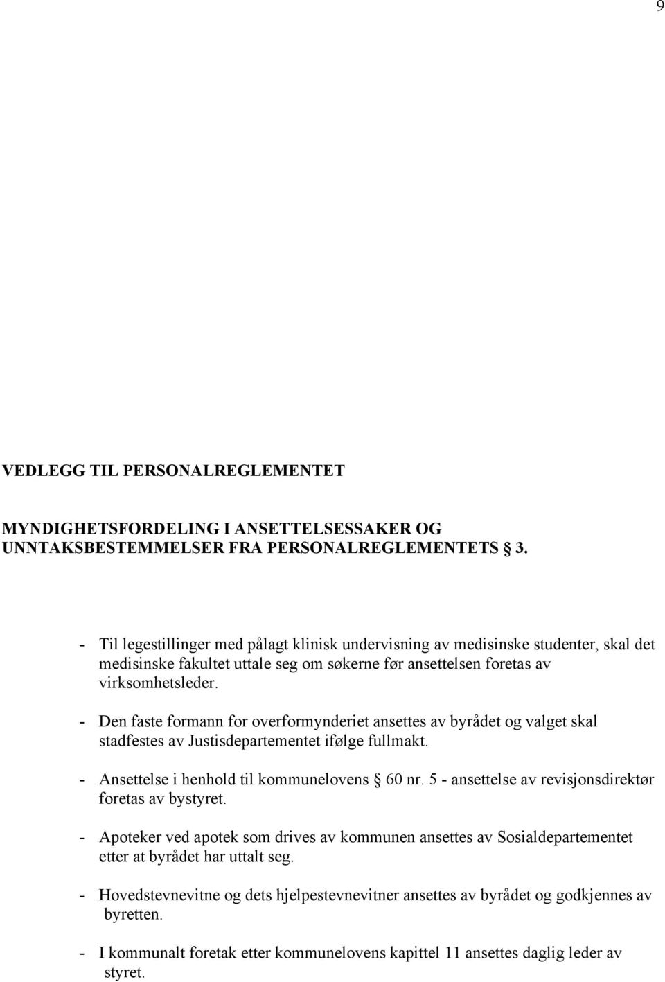 - Den faste formann for overformynderiet ansettes av byrådet og valget skal stadfestes av Justisdepartementet ifølge fullmakt. - Ansettelse i henhold til kommunelovens 60 nr.