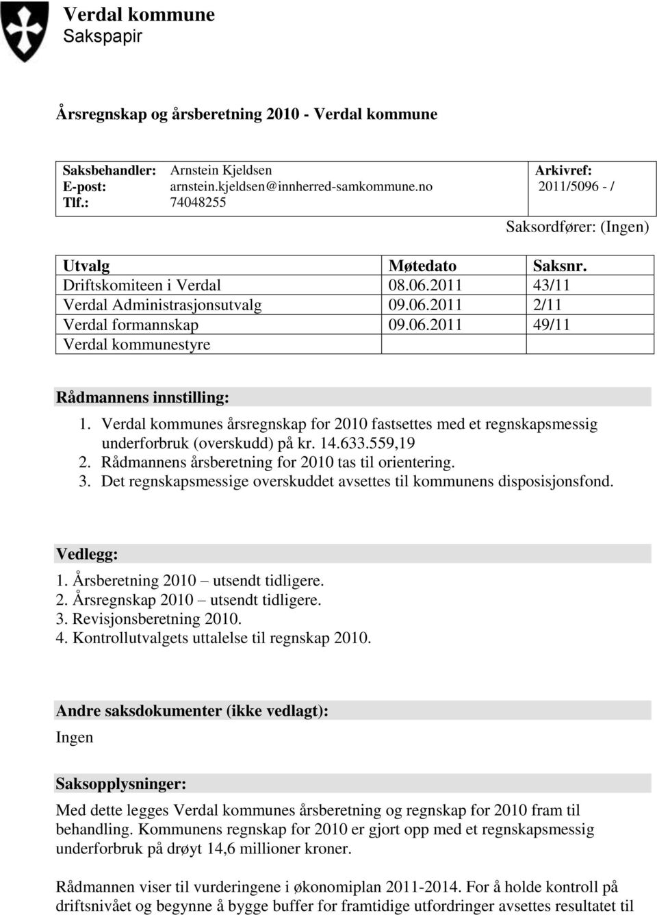 Verdal kommunes årsregnskap for 2010 fastsettes med et regnskapsmessig underforbruk (overskudd) på kr. 14.633.559,19 2. Rådmannens årsberetning for 2010 tas til orientering. 3.