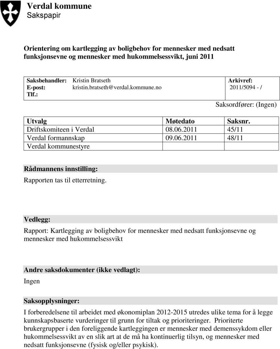 2011 45/11 Verdal formannskap 09.06.2011 48/11 Verdal kommunestyre Rådmannens innstilling: Rapporten tas til etterretning.
