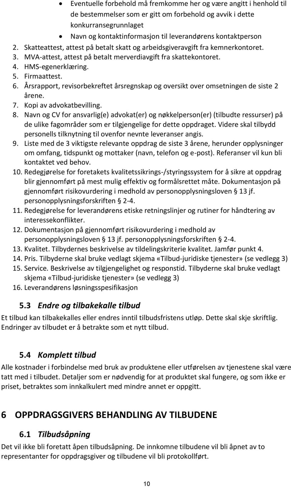 6. Årsrapport, revisorbekreftet årsregnskap og oversikt over omsetningen de siste 2 årene. 7. Kopi av advokatbevilling. 8.