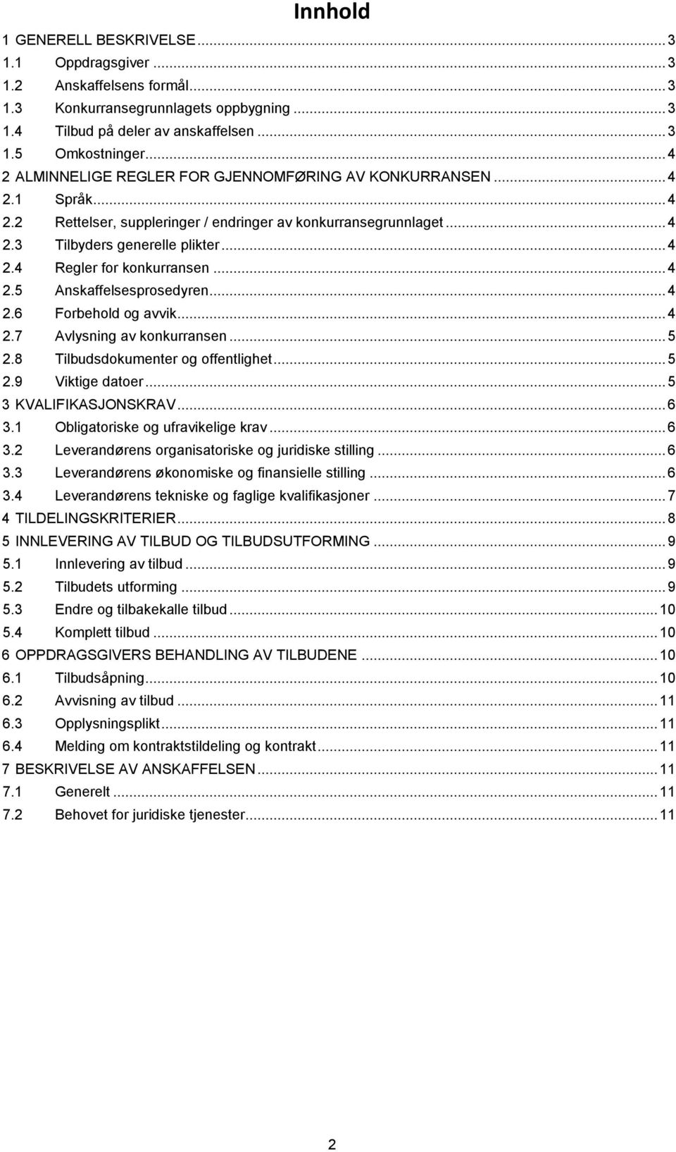 .. 4 2.5 Anskaffelsesprosedyren... 4 2.6 Forbehold og avvik... 4 2.7 Avlysning av konkurransen... 5 2.8 Tilbudsdokumenter og offentlighet... 5 2.9 Viktige datoer... 5 3 KVALIFIKASJONSKRAV... 6 3.