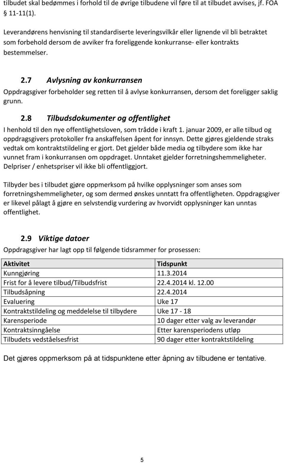 7 Avlysning av konkurransen Oppdragsgiver forbeholder seg retten til å avlyse konkurransen, dersom det foreligger saklig grunn. 2.