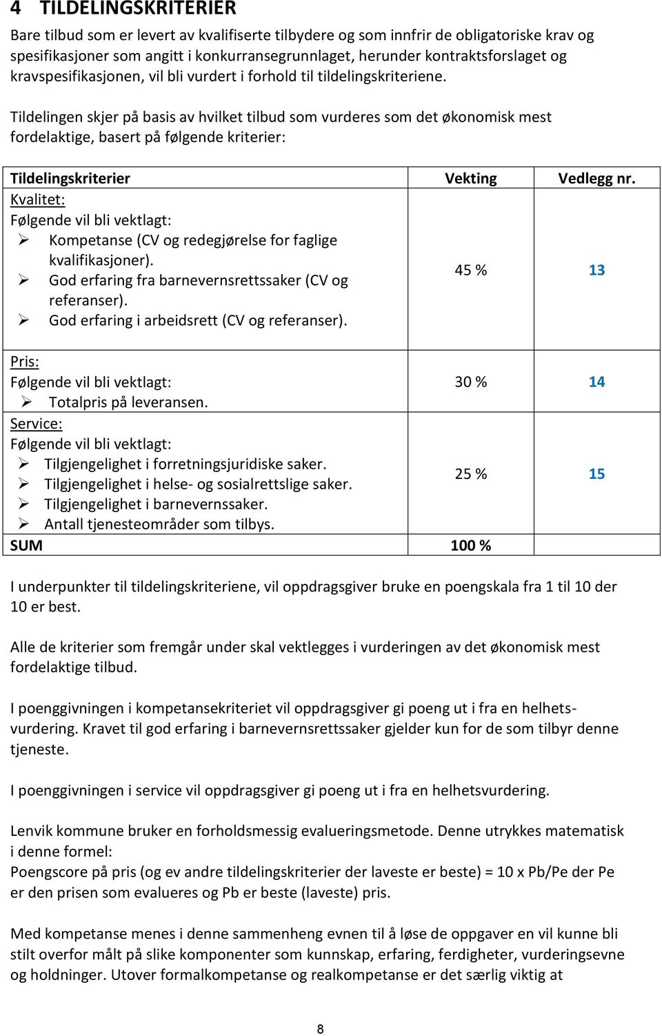 Tildelingen skjer på basis av hvilket tilbud som vurderes som det økonomisk mest fordelaktige, basert på følgende kriterier: Tildelingskriterier Vekting Vedlegg nr.