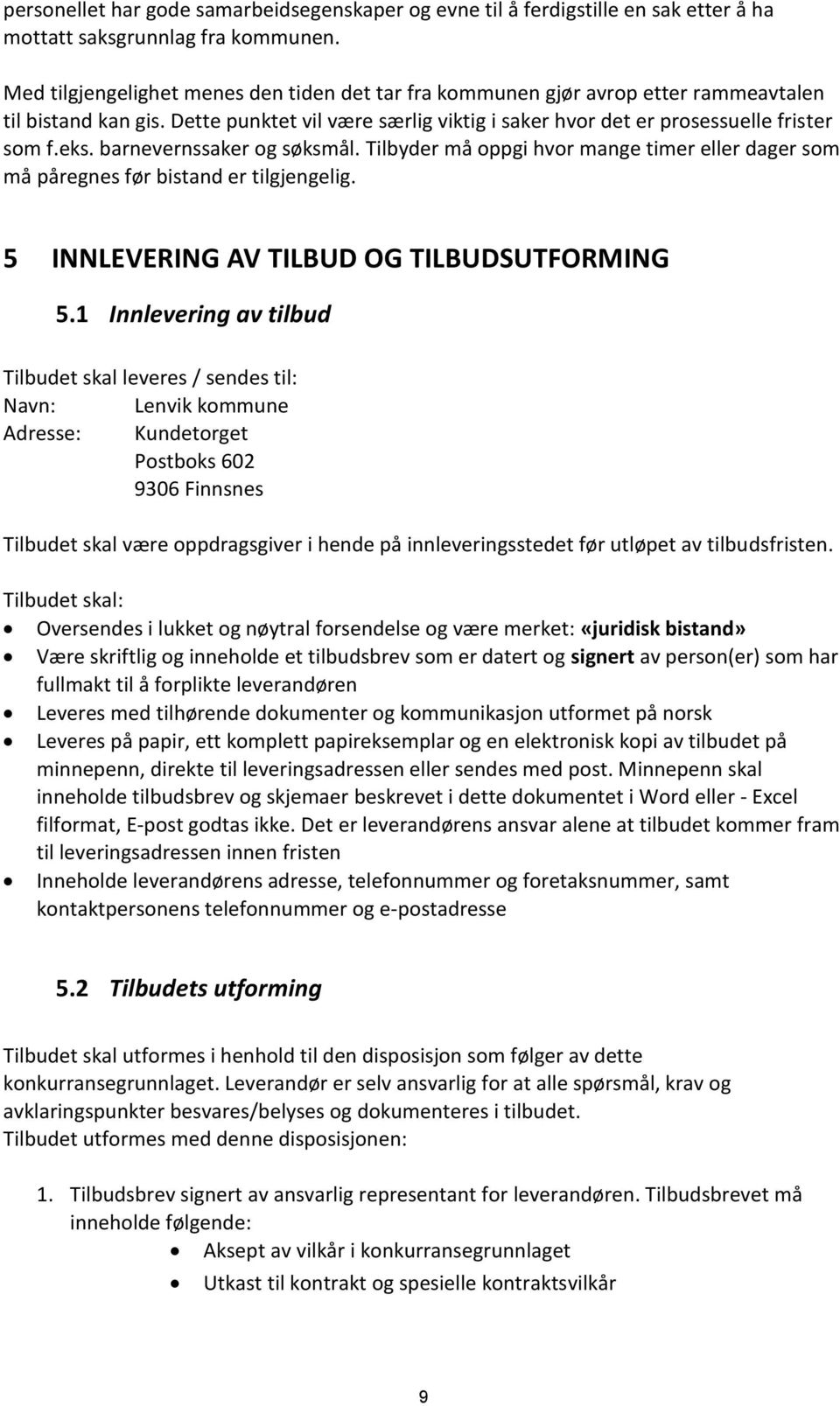 barnevernssaker og søksmål. Tilbyder må oppgi hvor mange timer eller dager som må påregnes før bistand er tilgjengelig. 5 INNLEVERING AV TILBUD OG TILBUDSUTFORMING 5.