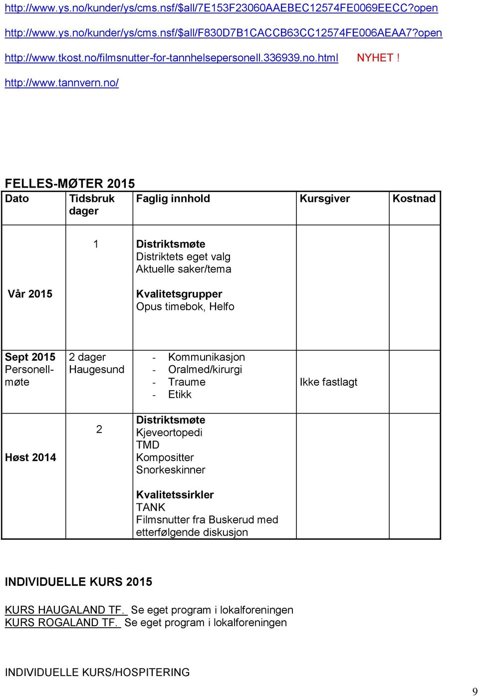 no/ FELLES-MØTER 2015 Dato Tidsbruk dager Faglig innhold Kursgiver Kostnad 1 Distriktsmøte Distriktets eget valg Aktuelle saker/tema Vår 2015 Kvalitetsgrupper Opus timebok, Helfo Sept 2015