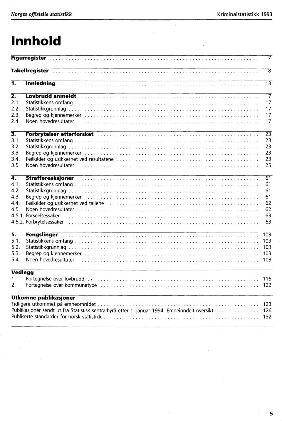 . Statistikkens omfang.. Statistikkgrunnlag.. Begrep og kjennemerker.. Feilkilder og usikkerhet ved tallene.. Noen hovedresultater... Forseelsessaker... Forbrytelsessaker. Fengslinger 0.