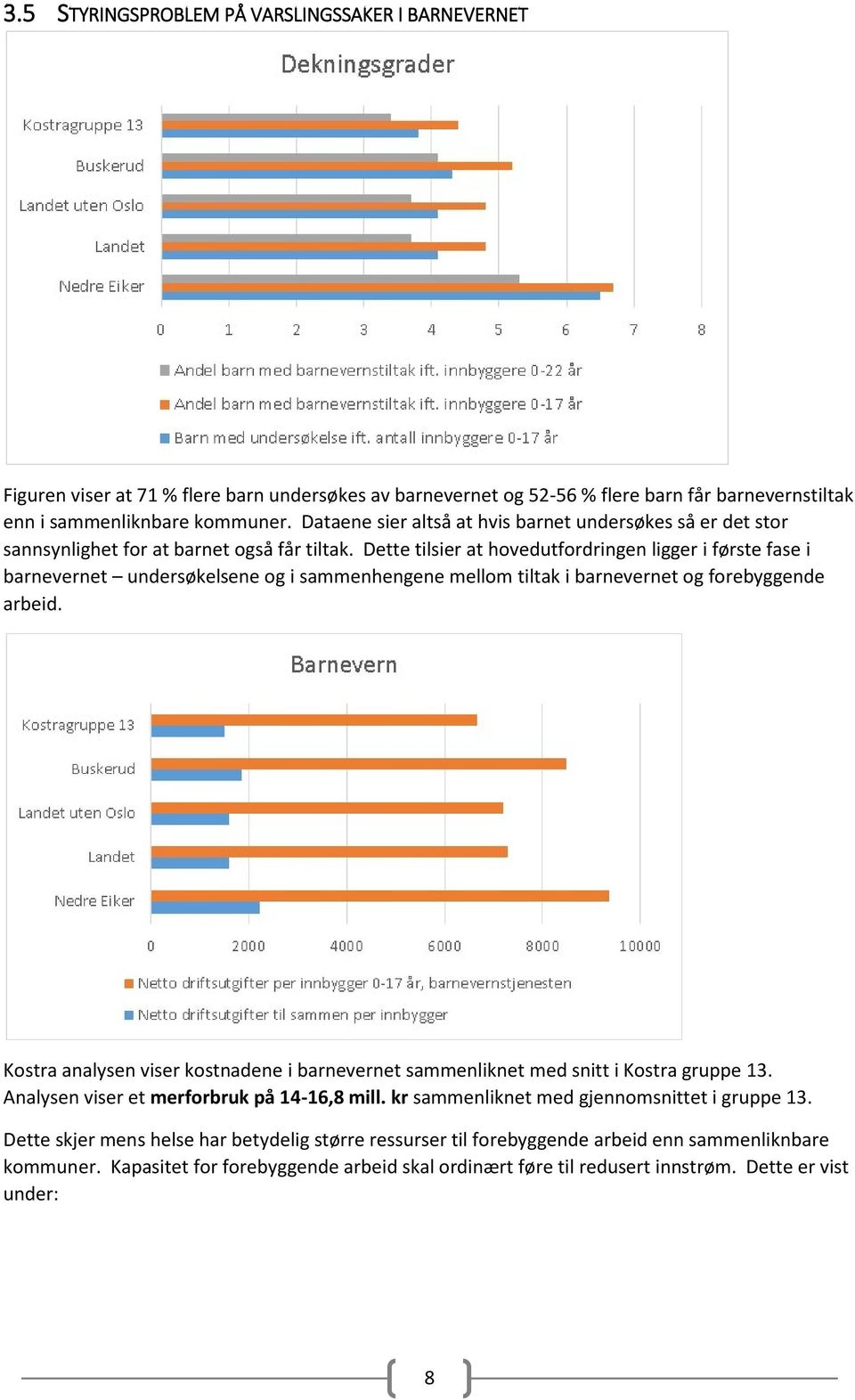 Dette tilsier at hovedutfordringen ligger i første fase i barnevernet undersøkelsene og i sammenhengene mellom tiltak i barnevernet og forebyggende arbeid.