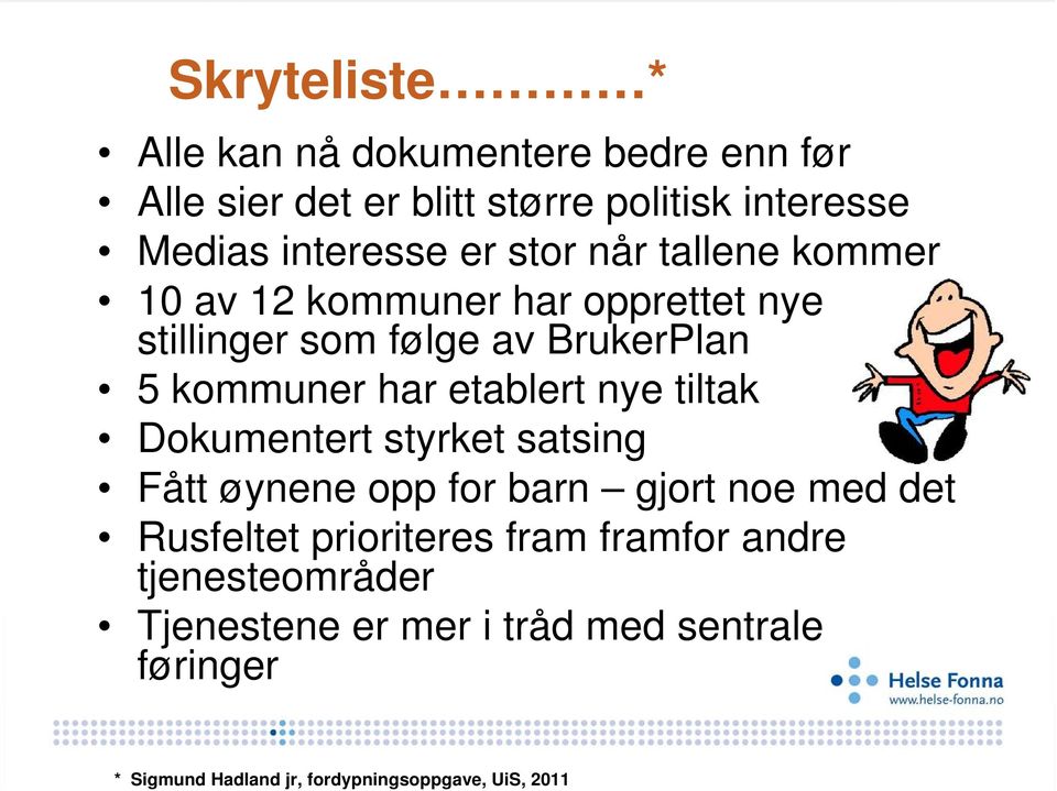 stillinger som følge av BrukerPlan 5 kommuner har etablert nye tiltak Dokumentert styrket satsing Fått øynene opp for