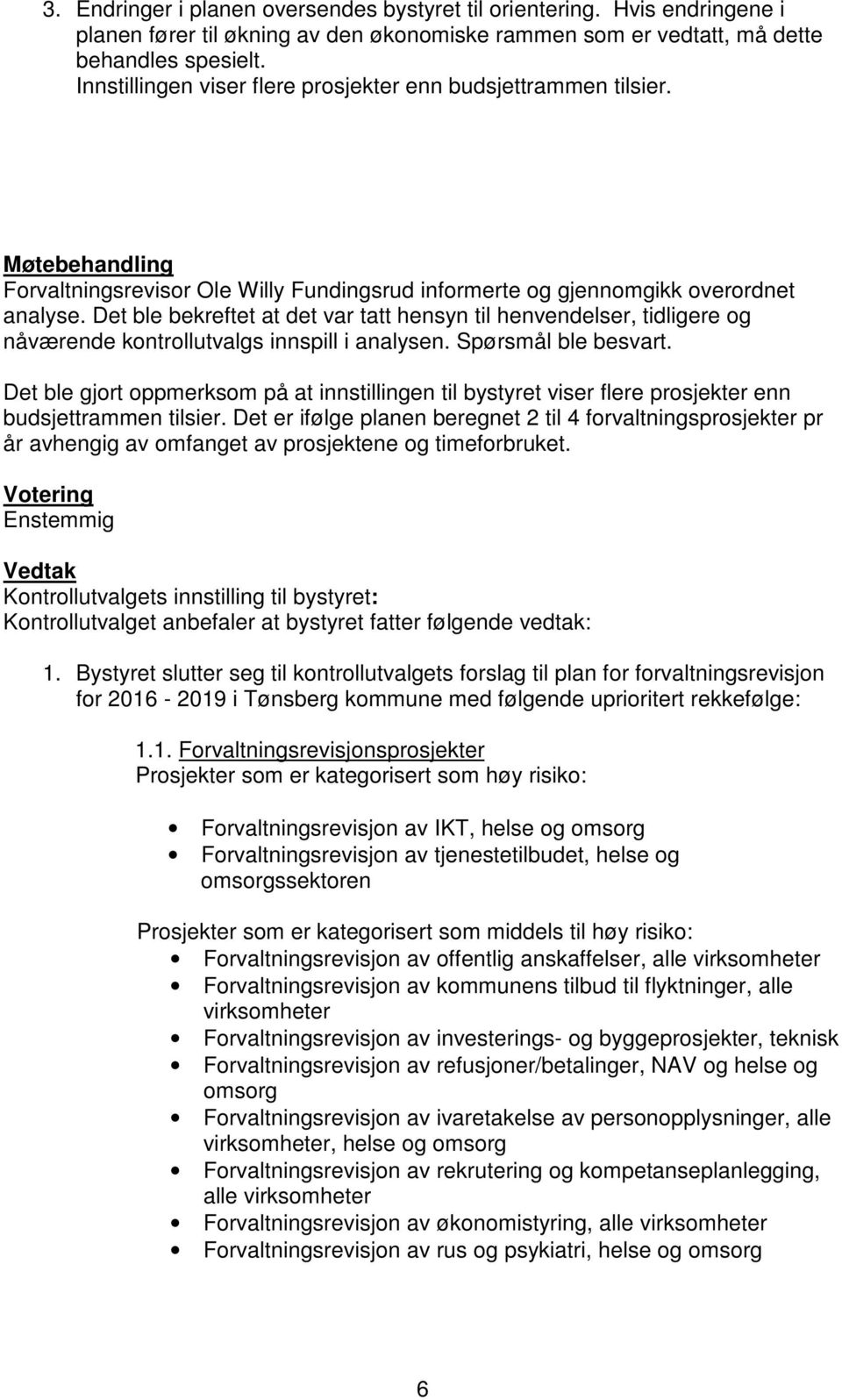 Det ble bekreftet at det var tatt hensyn til henvendelser, tidligere og nåværende kontrollutvalgs innspill i analysen. Spørsmål ble besvart.