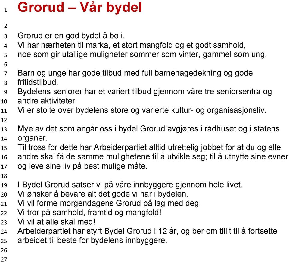 Barn og unge har gode tilbud med full barnehagedekning og gode fritidstilbud. Bydelens seniorer har et variert tilbud gjennom våre tre seniorsentra og andre aktiviteter.