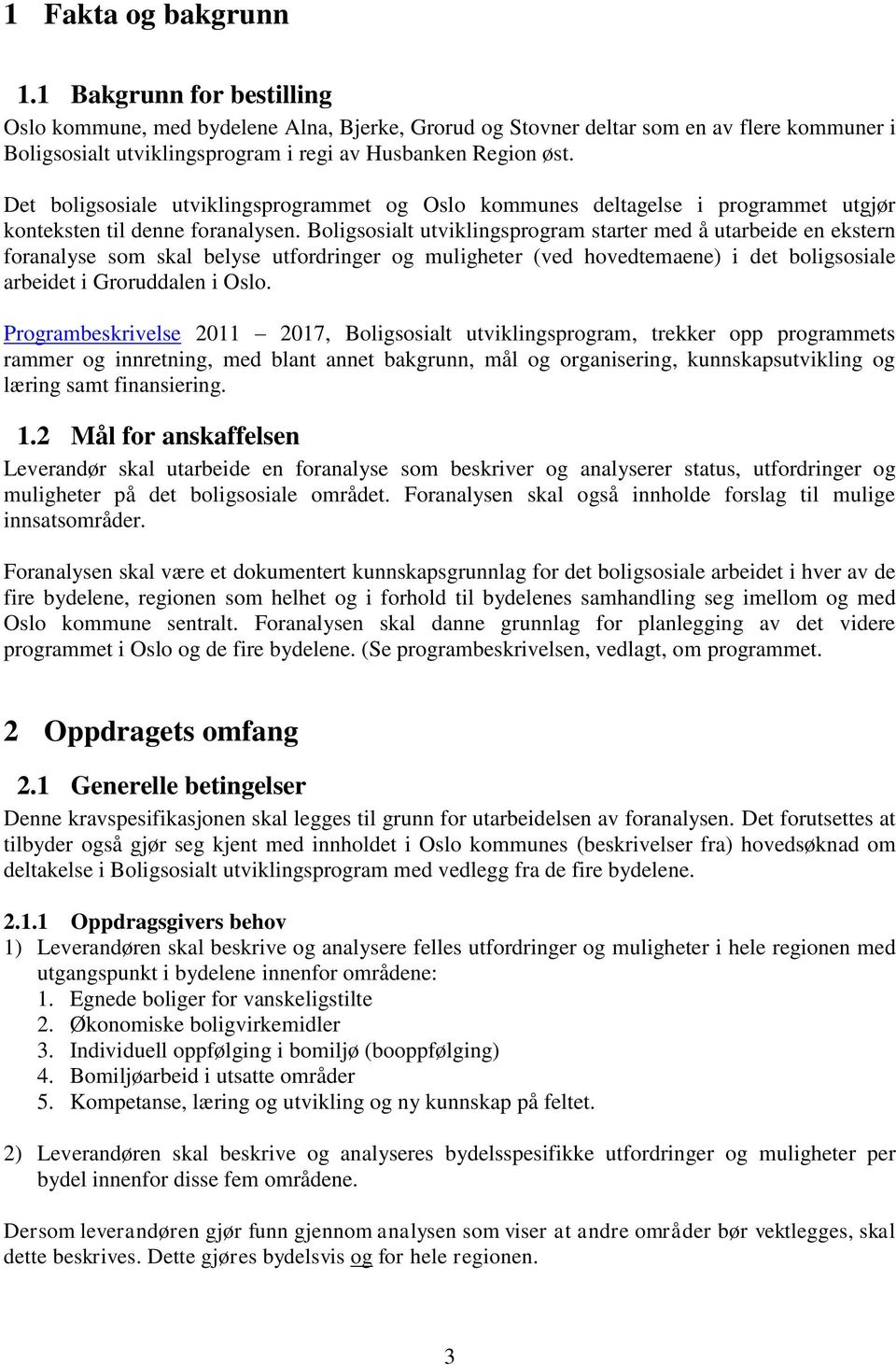 Det boligsosiale utviklingsprogrammet og Oslo kommunes deltagelse i programmet utgjør konteksten til denne foranalysen.