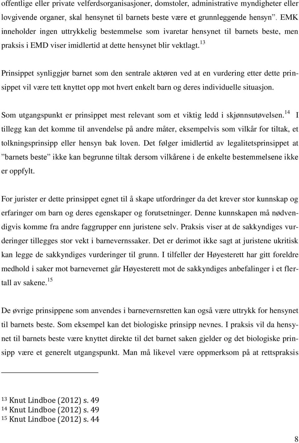 13 Prinsippet synliggjør barnet som den sentrale aktøren ved at en vurdering etter dette prinsippet vil være tett knyttet opp mot hvert enkelt barn og deres individuelle situasjon.