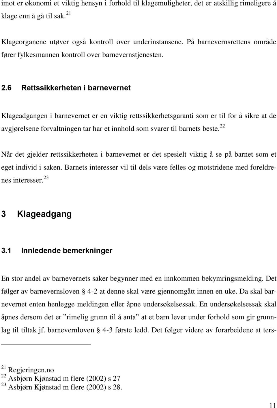 6 Rettssikkerheten i barnevernet Klageadgangen i barnevernet er en viktig rettssikkerhetsgaranti som er til for å sikre at de avgjørelsene forvaltningen tar har et innhold som svarer til barnets