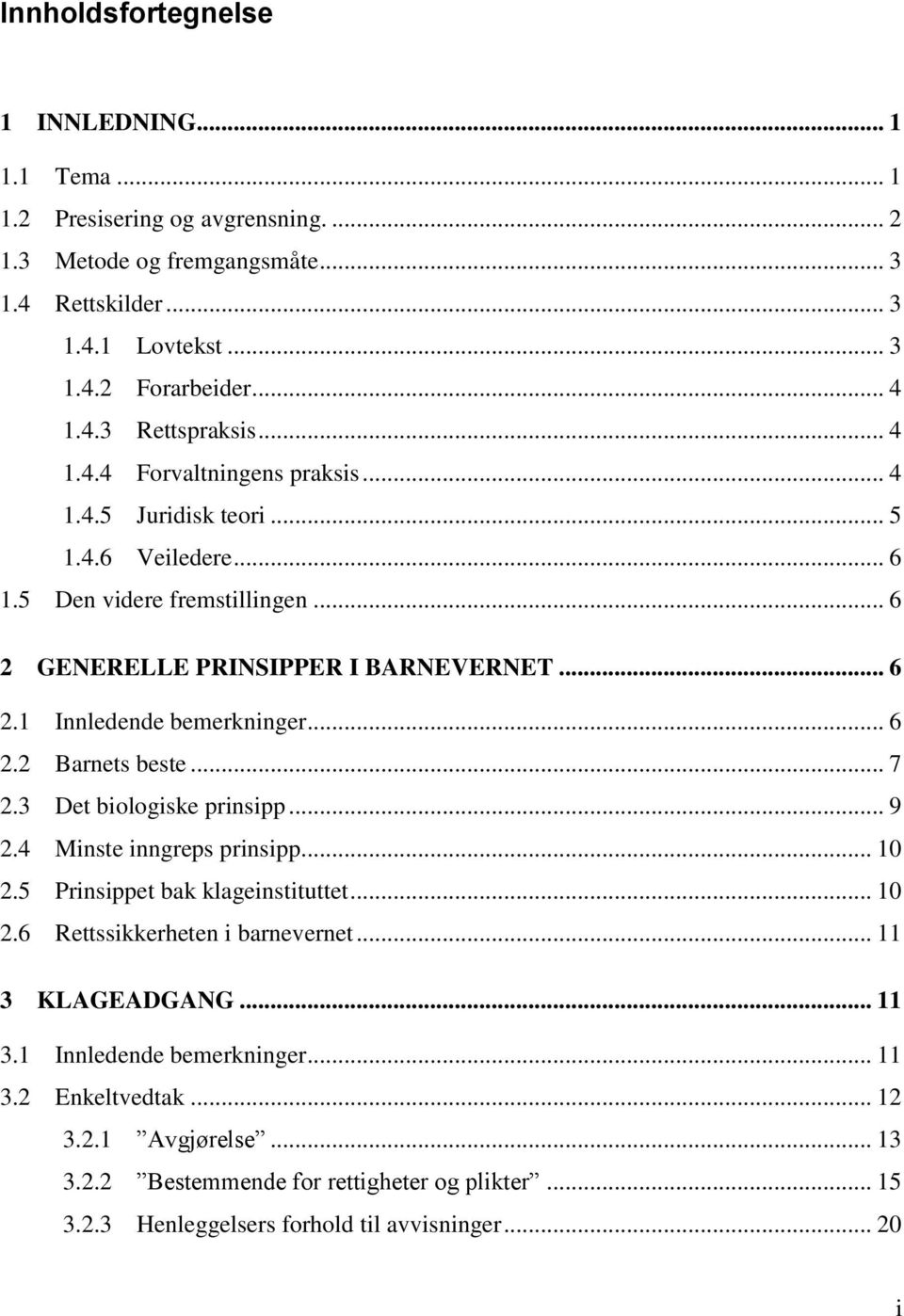 .. 6 2.2 Barnets beste... 7 2.3 Det biologiske prinsipp... 9 2.4 Minste inngreps prinsipp... 10 2.5 Prinsippet bak klageinstituttet... 10 2.6 Rettssikkerheten i barnevernet... 11 3 KLAGEADGANG.