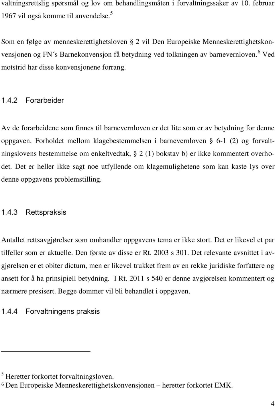 6 Ved motstrid har disse konvensjonene forrang. 1.4.2 Forarbeider Av de forarbeidene som finnes til barnevernloven er det lite som er av betydning for denne oppgaven.