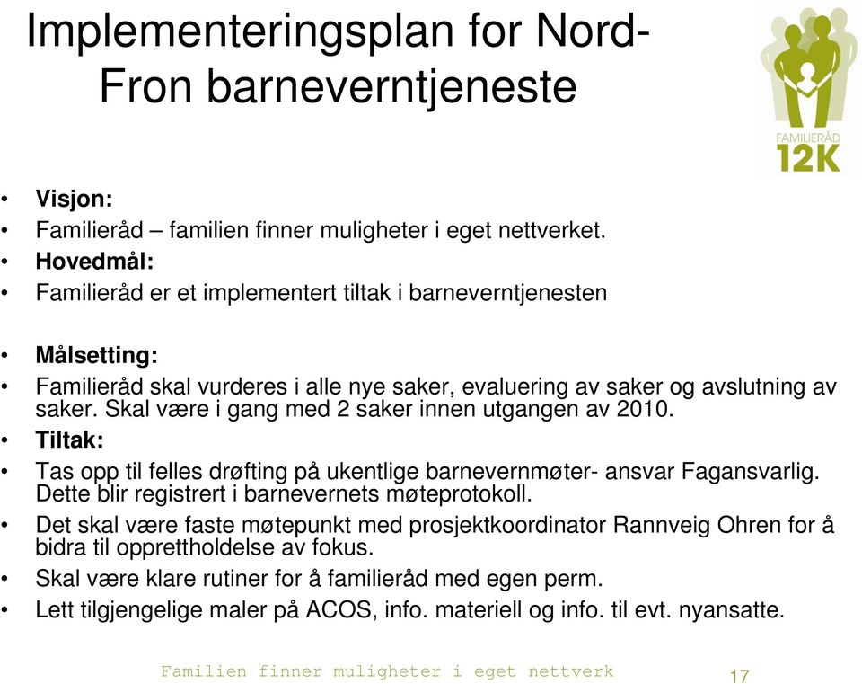 Skal være i gang med 2 saker innen utgangen av 2010. Tiltak: Tas opp til felles drøfting på ukentlige barnevernmøter- ansvar Fagansvarlig.