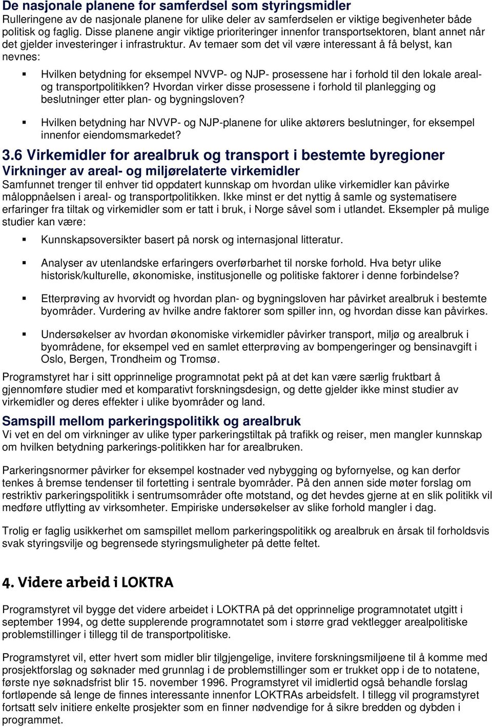 Av temaer som det vil være interessant å få belyst, kan nevnes: Hvilken betydning for eksempel NVVP- og NJP- prosessene har i forhold til den lokale arealog transportpolitikken?