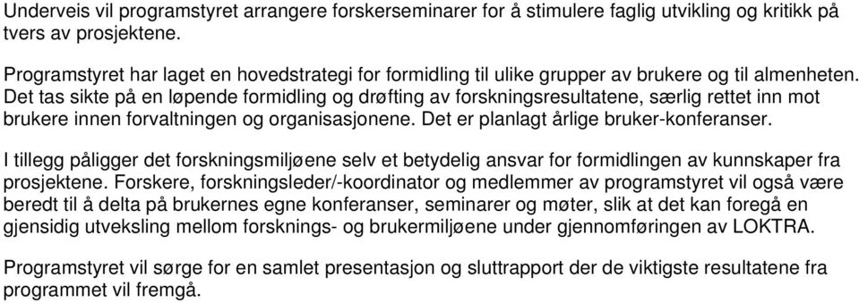 Det tas sikte på en løpende formidling og drøfting av forskningsresultatene, særlig rettet inn mot brukere innen forvaltningen og organisasjonene. Det er planlagt årlige bruker-konferanser.