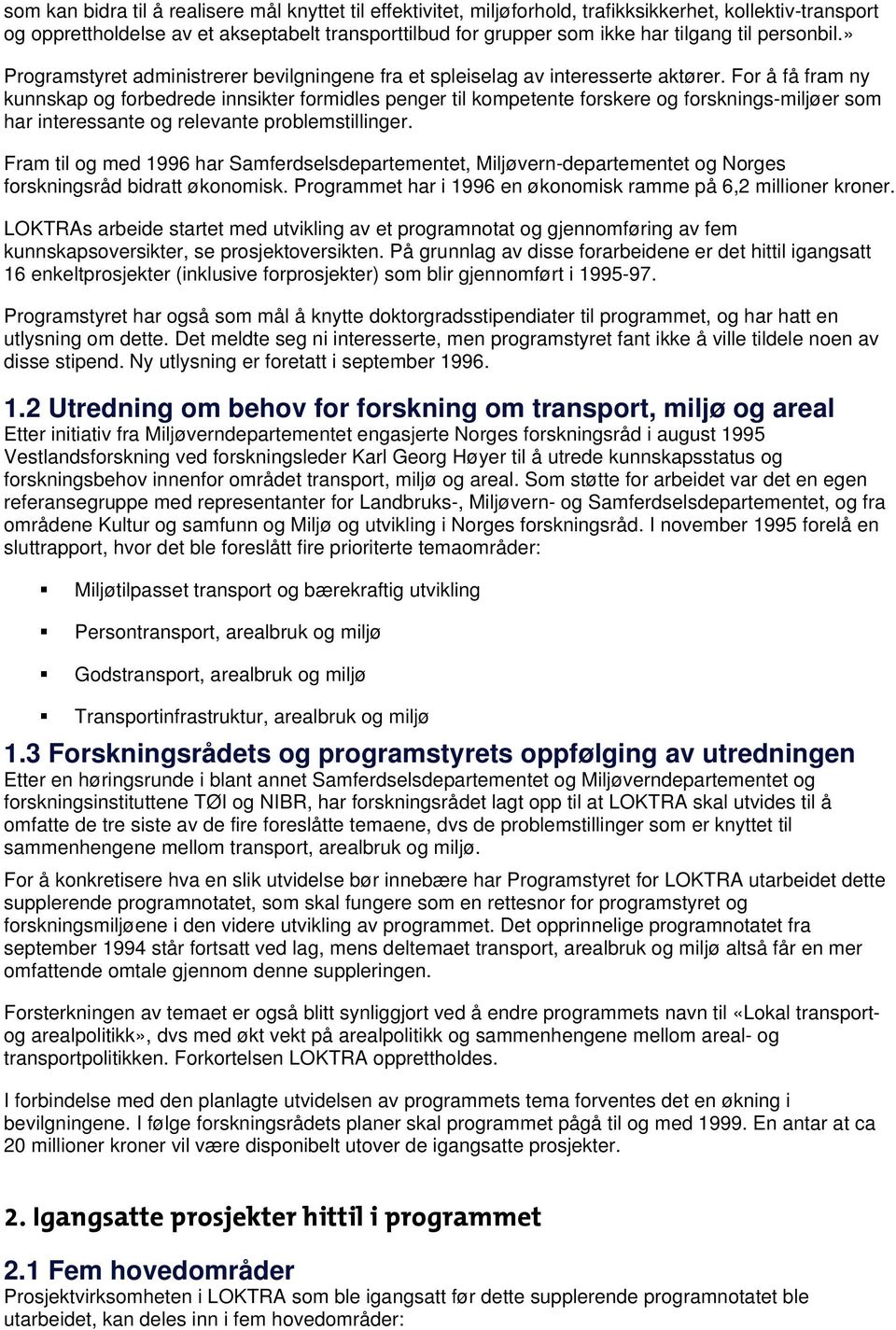 For å få fram ny kunnskap og forbedrede innsikter formidles penger til kompetente forskere og forsknings-miljøer som har interessante og relevante problemstillinger.