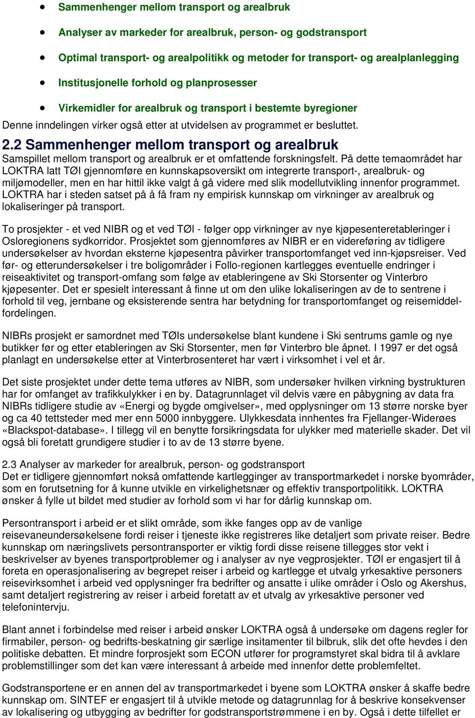 2 Sammenhenger mellom transport og arealbruk Samspillet mellom transport og arealbruk er et omfattende forskningsfelt.