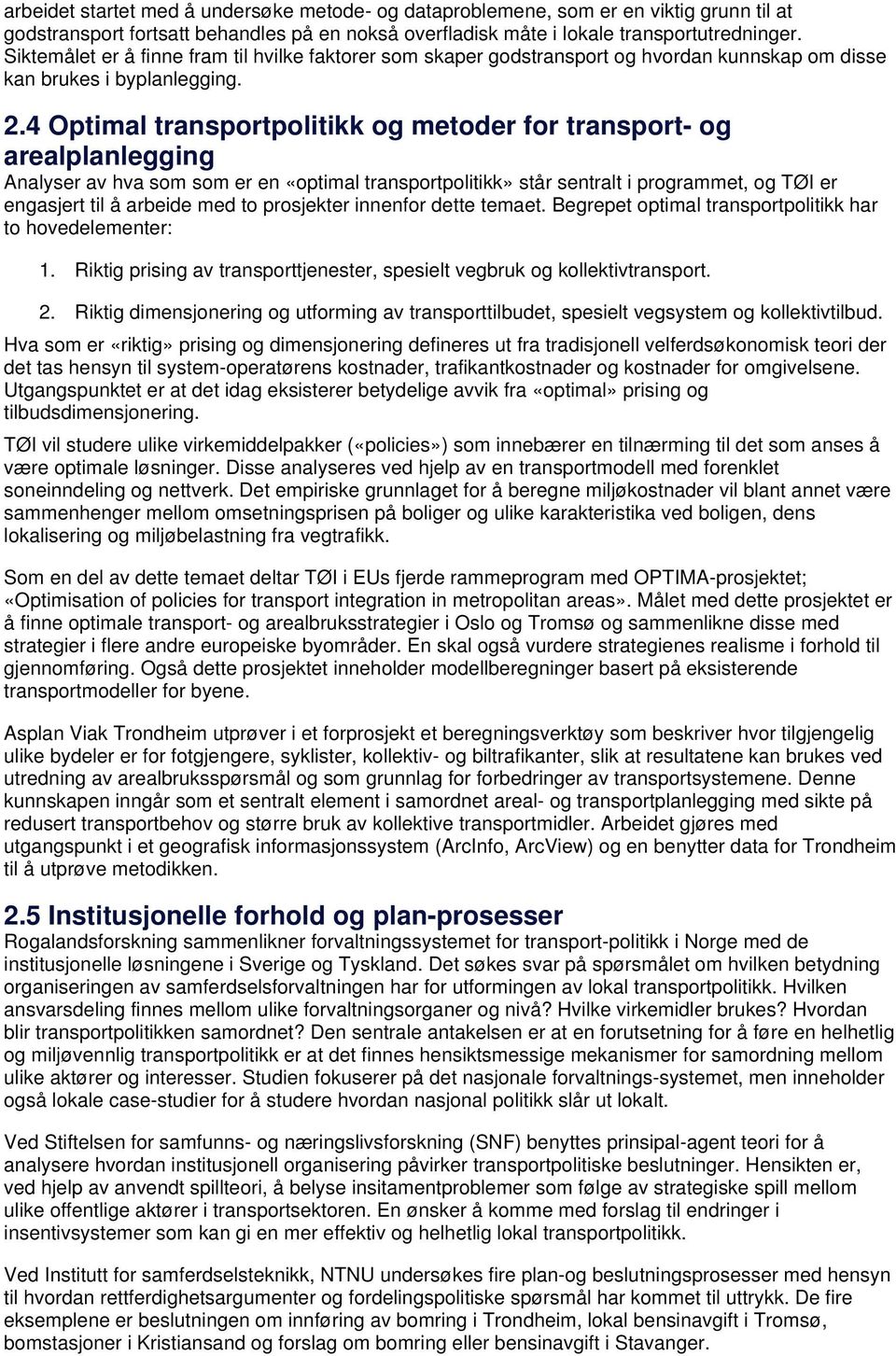 4 Optimal transportpolitikk og metoder for transport- og arealplanlegging Analyser av hva som som er en «optimal transportpolitikk» står sentralt i programmet, og TØI er engasjert til å arbeide med