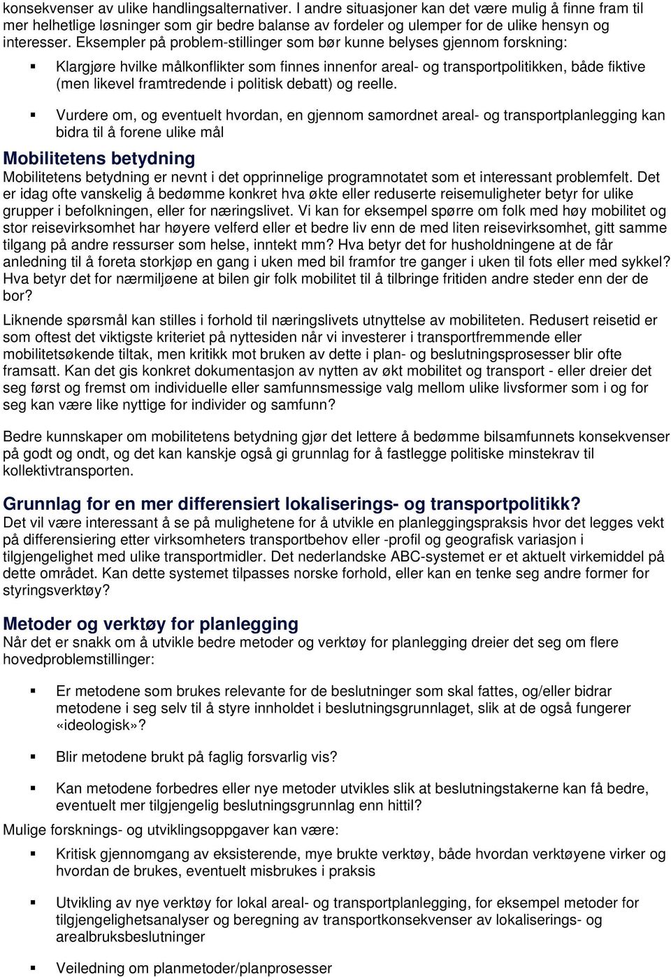 Eksempler på problem-stillinger som bør kunne belyses gjennom forskning: Klargjøre hvilke målkonflikter som finnes innenfor areal- og transportpolitikken, både fiktive (men likevel framtredende i